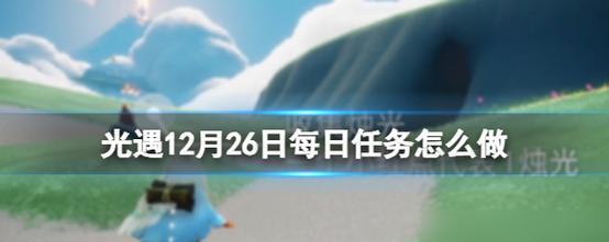 如何完成《光遇》游戏8月26日每日任务（详细攻略分享，让你轻松完成任务）