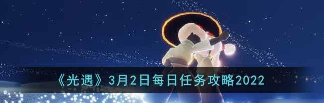 《光遇》5.9每日任务攻略（如何完成2022年的每日任务？）