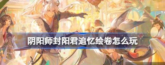 《阴阳师》七三五节活动玩法攻略（详解游戏活动玩法，抢占稀有奖励）