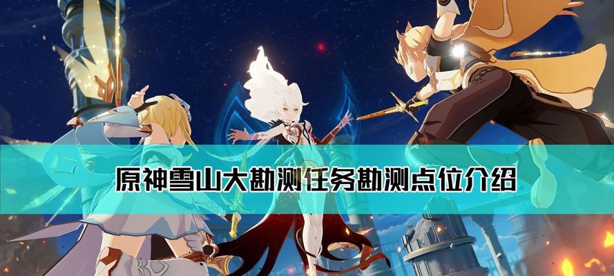 揭秘原神中的神秘雪山（探寻神秘洞穴、解密遗迹、发现隐藏任务）